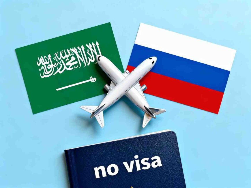 Saudi Arabia & Russia Seal Historic Visa-Free Travel Deal Allowing 90-Day Stays