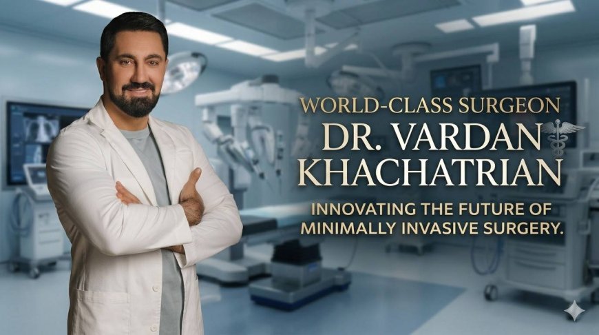 Celebrity Surgeon Vardan Khachatrian Revolutionizes the Global Industry