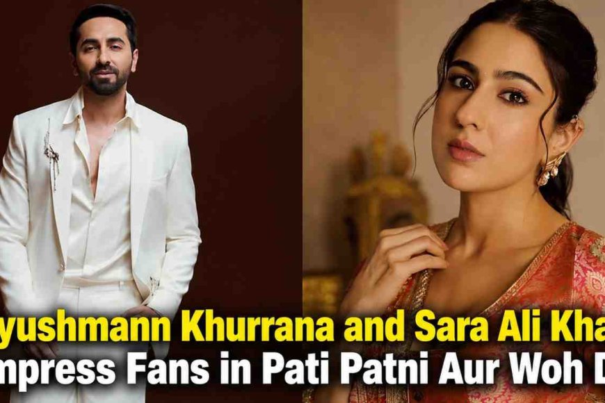 Ayushmann Khurrana and Sara Ali Khan Impress Fans in Pati Patni Aur Woh Do