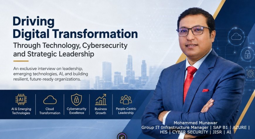 Mohammed Munawar on Driving Digital Transformation Through Technology, Cybersecurity and Strategic Leadership